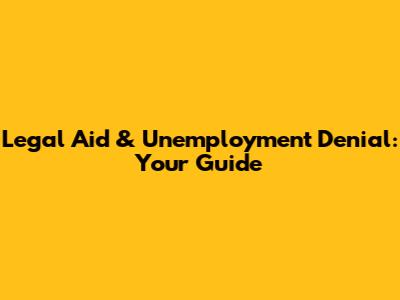 Legal Aid & Unemployment Denial: Your Guide