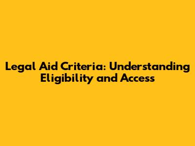 Legal Aid Criteria: Understanding Eligibility and Access