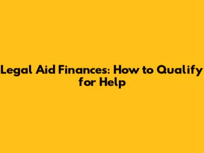 Legal Aid Finances: How to Qualify for Help