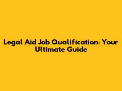 Legal Aid Job Qualification: Your Ultimate Guide