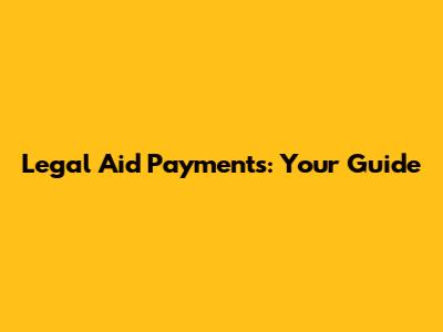 Legal Aid Payments: Your Guide