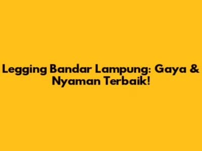 Legging Bandar Lampung: Gaya & Nyaman Terbaik!