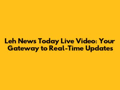 Leh News Today Live Video: Your Gateway to Real-Time Updates