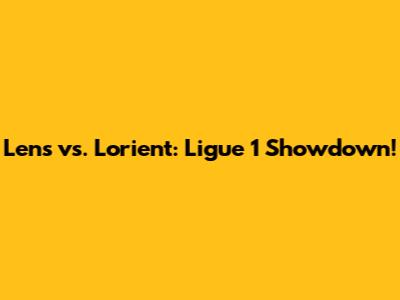 Lens vs. Lorient: Ligue 1 Showdown!