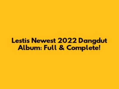 Lesti's Newest 2022 Dangdut Album: Full & Complete!
