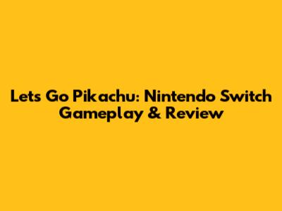 Let's Go Pikachu: Nintendo Switch Gameplay & Review