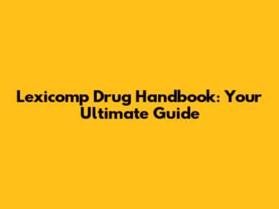 Lexicomp Drug Handbook: Your Ultimate Guide