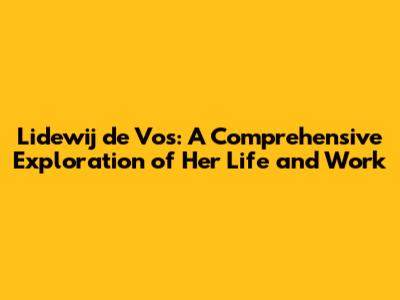Lidewij de Vos: A Comprehensive Exploration of Her Life and Work