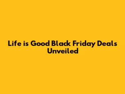 Life is Good Black Friday Deals Unveiled