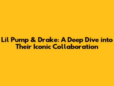 Lil Pump & Drake: A Deep Dive into Their Iconic Collaboration