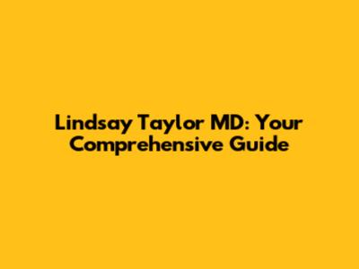 Lindsay Taylor MD: Your Comprehensive Guide