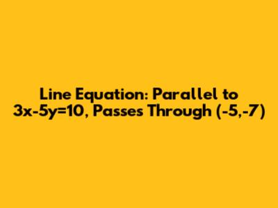 Line Equation: Parallel to 3x-5y=10, Passes Through (-5,-7)