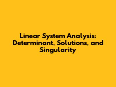 Linear System Analysis: Determinant, Solutions, and Singularity