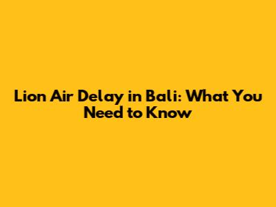 Lion Air Delay in Bali: What You Need to Know