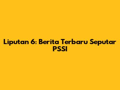 Liputan 6: Berita Terbaru Seputar PSSI