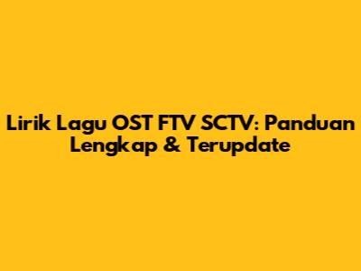Lirik Lagu OST FTV SCTV: Panduan Lengkap & Terupdate