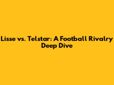 Lisse vs. Telstar: A Football Rivalry Deep Dive