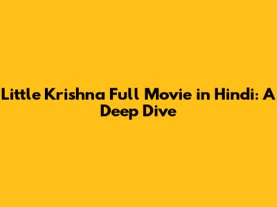Little Krishna Full Movie in Hindi: A Deep Dive