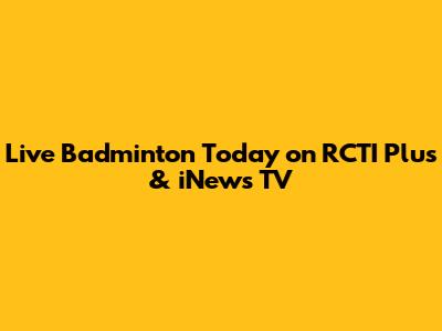 Live Badminton Today on RCTI Plus & iNews TV