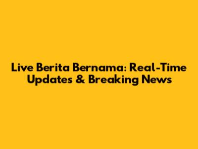Live Berita Bernama: Real-Time Updates & Breaking News