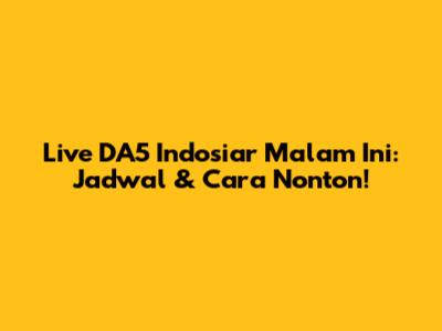 Live DA5 Indosiar Malam Ini: Jadwal & Cara Nonton!