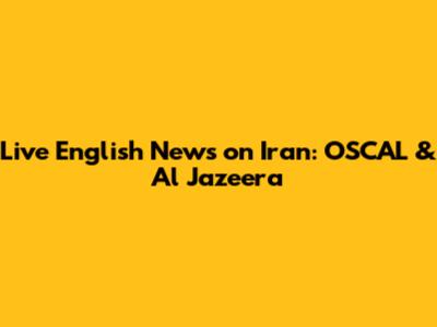 Live English News on Iran: OSCAL & Al Jazeera