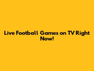 Live Football Games on TV Right Now!