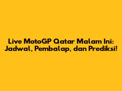 Live MotoGP Qatar Malam Ini: Jadwal, Pembalap, dan Prediksi!