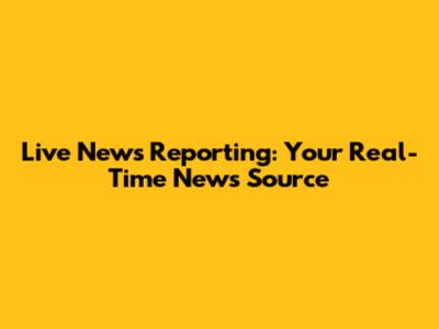 Live News Reporting: Your Real-Time News Source