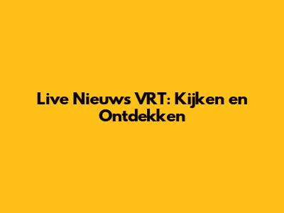 Live Nieuws VRT: Kijken en Ontdekken