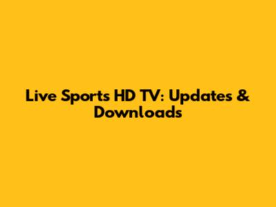 Live Sports HD TV: Updates & Downloads