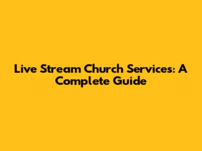 Live Stream Church Services: A Complete Guide