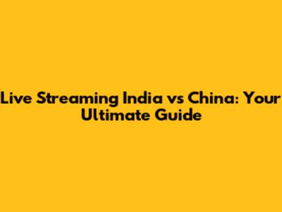 Live Streaming India vs China: Your Ultimate Guide