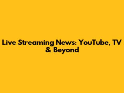 Live Streaming News: YouTube, TV & Beyond