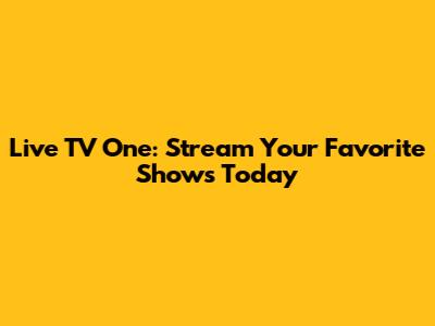 Live TV One: Stream Your Favorite Shows Today