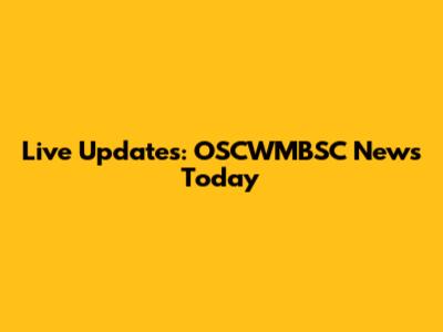Live Updates: OSCWMBSC News Today