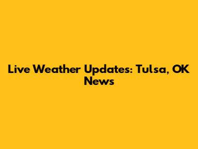 Live Weather Updates: Tulsa, OK News