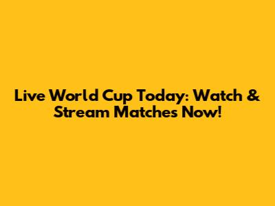 Live World Cup Today: Watch & Stream Matches Now!