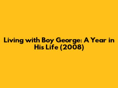 Living with Boy George: A Year in His Life (2008)
