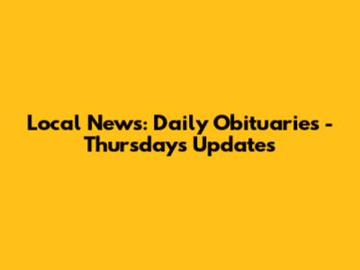 Local News: Daily Obituaries - Thursday's Updates