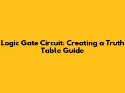 Logic Gate Circuit: Creating a Truth Table Guide