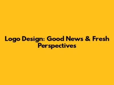 Logo Design: Good News & Fresh Perspectives