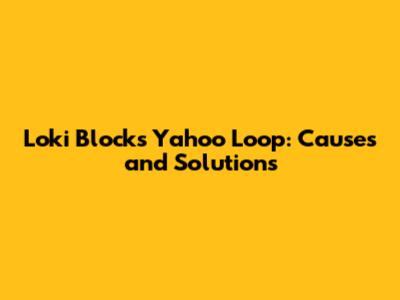 Loki Blocks Yahoo Loop: Causes and Solutions