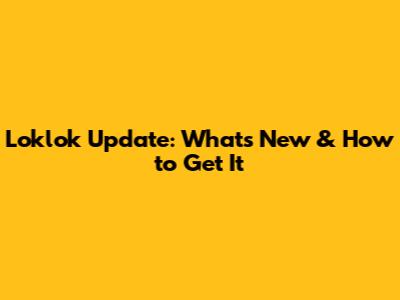 Loklok Update: What's New & How to Get It