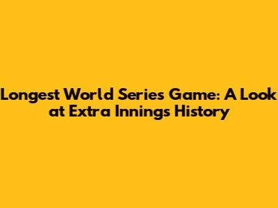 Longest World Series Game: A Look at Extra Innings History