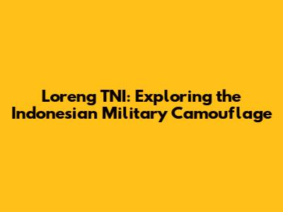 Loreng TNI: Exploring the Indonesian Military Camouflage
