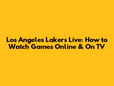Los Angeles Lakers Live: How to Watch Games Online & On TV