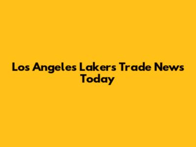 Los Angeles Lakers Trade News Today