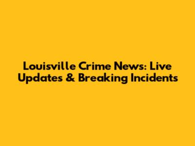 Louisville Crime News: Live Updates & Breaking Incidents
