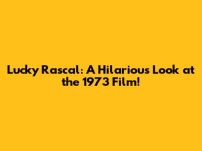 Lucky Rascal: A Hilarious Look at the 1973 Film!